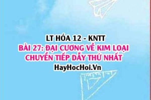 Đơn chất và hợp chất kim loại chuyển tiếp dãy thứ nhất, đặc điểm cấu tạo, tính chất vật lí? Hóa 12 bài 27 KNTT